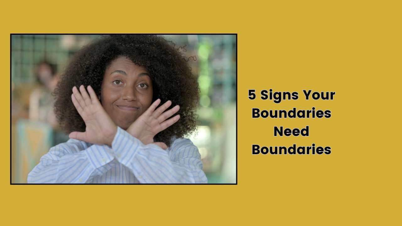 5 Signs Your Boundaries Need Boundaries